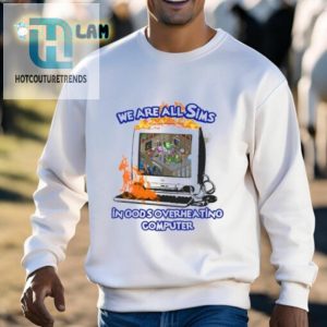 We Are All Sims In Gods Overheating Computer Shirt hotcouturetrends 1 2