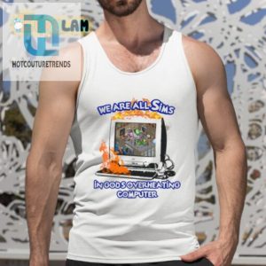 We Are All Sims In Gods Overheating Computer Shirt hotcouturetrends 1 4