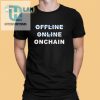 Offline Online Onchain Shirt hotcouturetrends 1