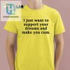 I Just Want To Support Your Dreams And Make You Cum Shirt hotcouturetrends 1