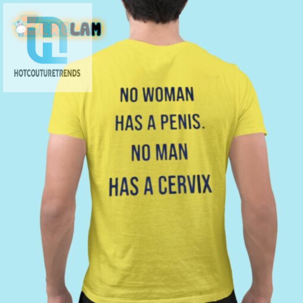 No Woman Has A Penis No Man Has A Cervix Shirt 