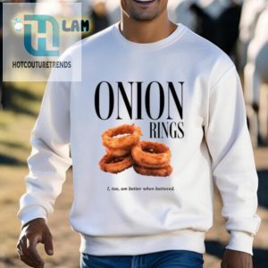 Onion Rings I Too Am Better When Battered Shirt hotcouturetrends 1 2