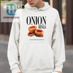 Onion Rings I Too Am Better When Battered Shirt hotcouturetrends 1 3