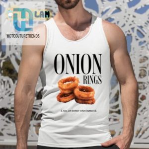 Onion Rings I Too Am Better When Battered Shirt hotcouturetrends 1 4