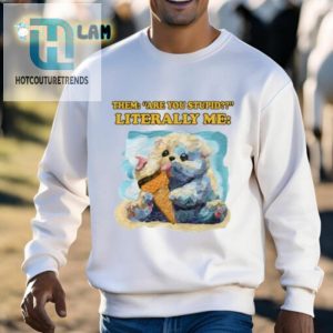 Them Are You Stupid Literally Me Shirt hotcouturetrends 1 2