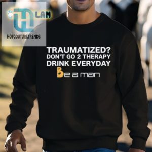 Traumatized Dont Go 2 Therapy Drink Everyday Shirt hotcouturetrends 1 2