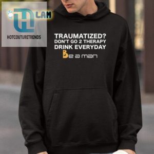 Traumatized Dont Go 2 Therapy Drink Everyday Shirt hotcouturetrends 1 3