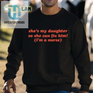 Shes My Daughter So She Can Fix Him Im A Nurse Shirt hotcouturetrends 1 2