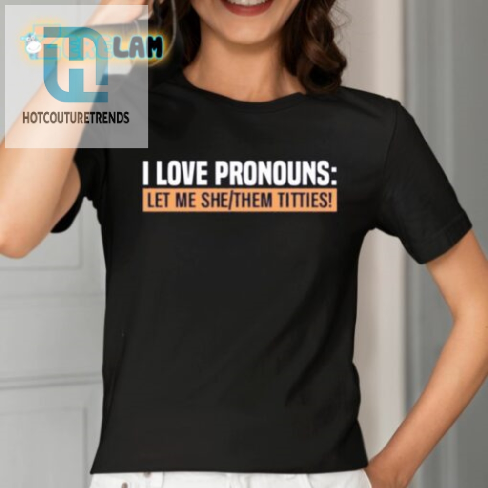I Love Pronouns Let Me She Them Titties Shirt 