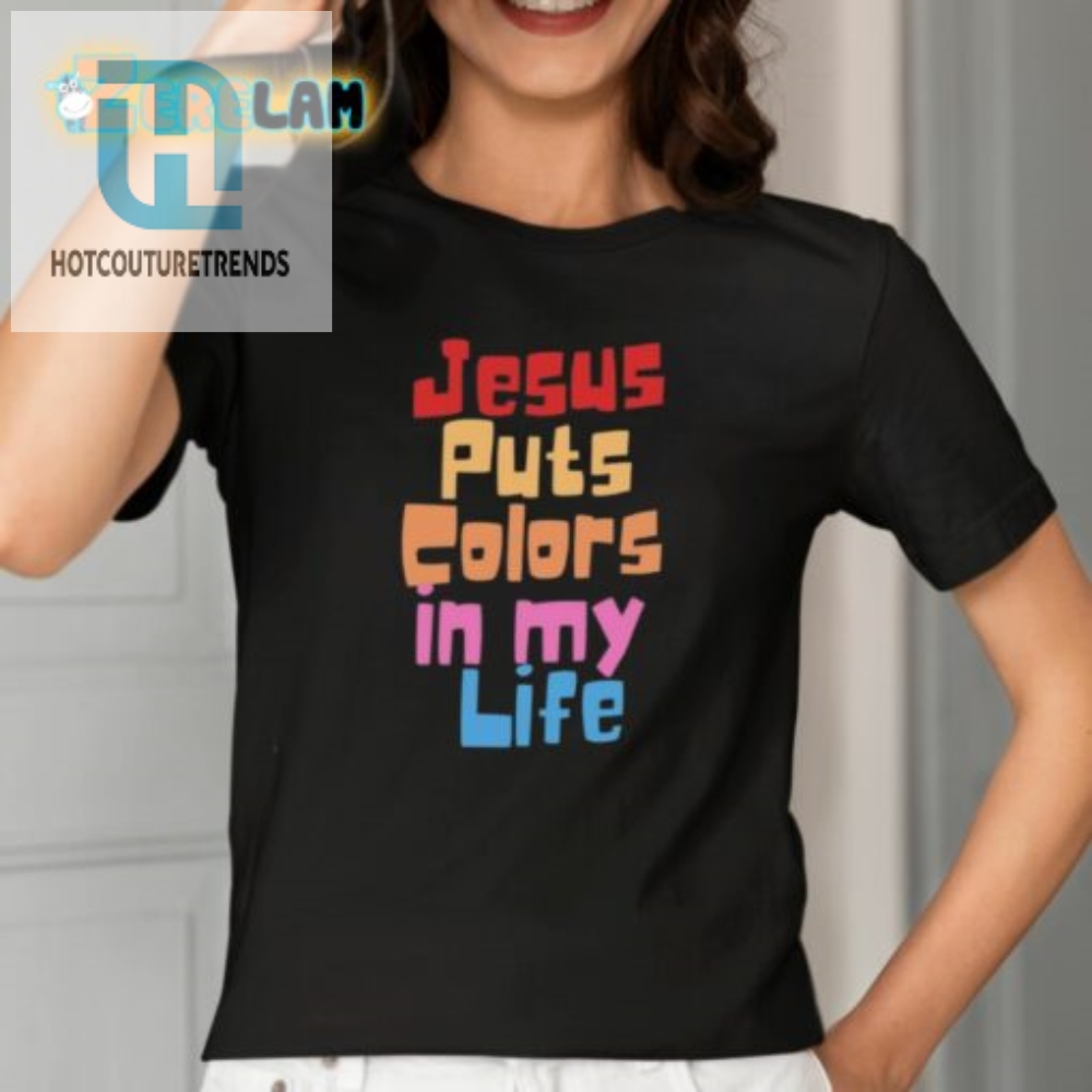 Jesus Puts Colors In My Life Shirt 