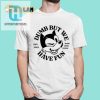 Dumb But We Have Fun Shirt hotcouturetrends 1