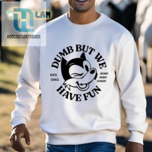 Dumb But We Have Fun Shirt hotcouturetrends 1 2