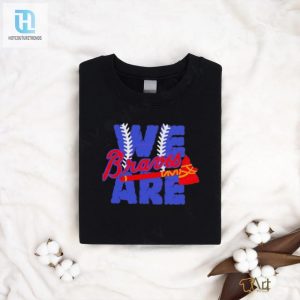 We Are Braves Baseball Mlb Team Shirt hotcouturetrends 1 2