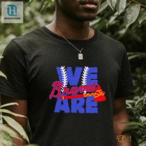 We Are Braves Baseball Mlb Team Shirt hotcouturetrends 1 3