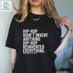Hip Hop Didnt Invent Anything Hip Hop Reinvented Everything T Shirt hotcouturetrends 1 1