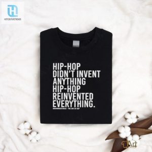 Hip Hop Didnt Invent Anything Hip Hop Reinvented Everything T Shirt hotcouturetrends 1 2
