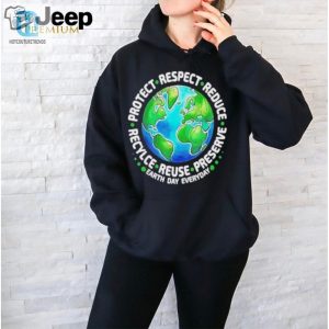 Earth Day Everyday Protect Respect Reduce Recycle Reuse Preserve Shirt hotcouturetrends 1 2