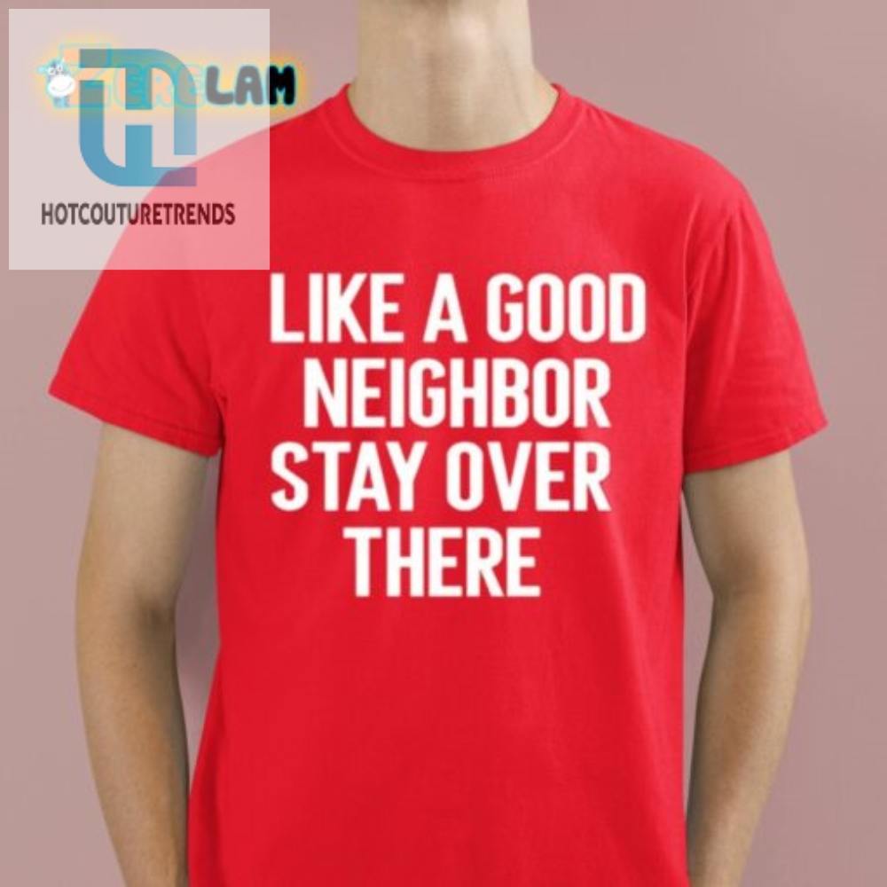 Brian Rago Like A Good Neighor Stay Over There Shirt 