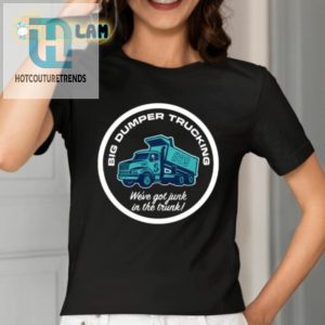 Big Dumper Trucking Weve Got Junk In The Trunk Shirt hotcouturetrends 1 1