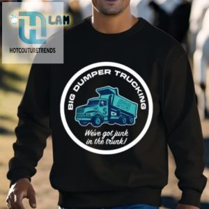 Big Dumper Trucking Weve Got Junk In The Trunk Shirt hotcouturetrends 1 2