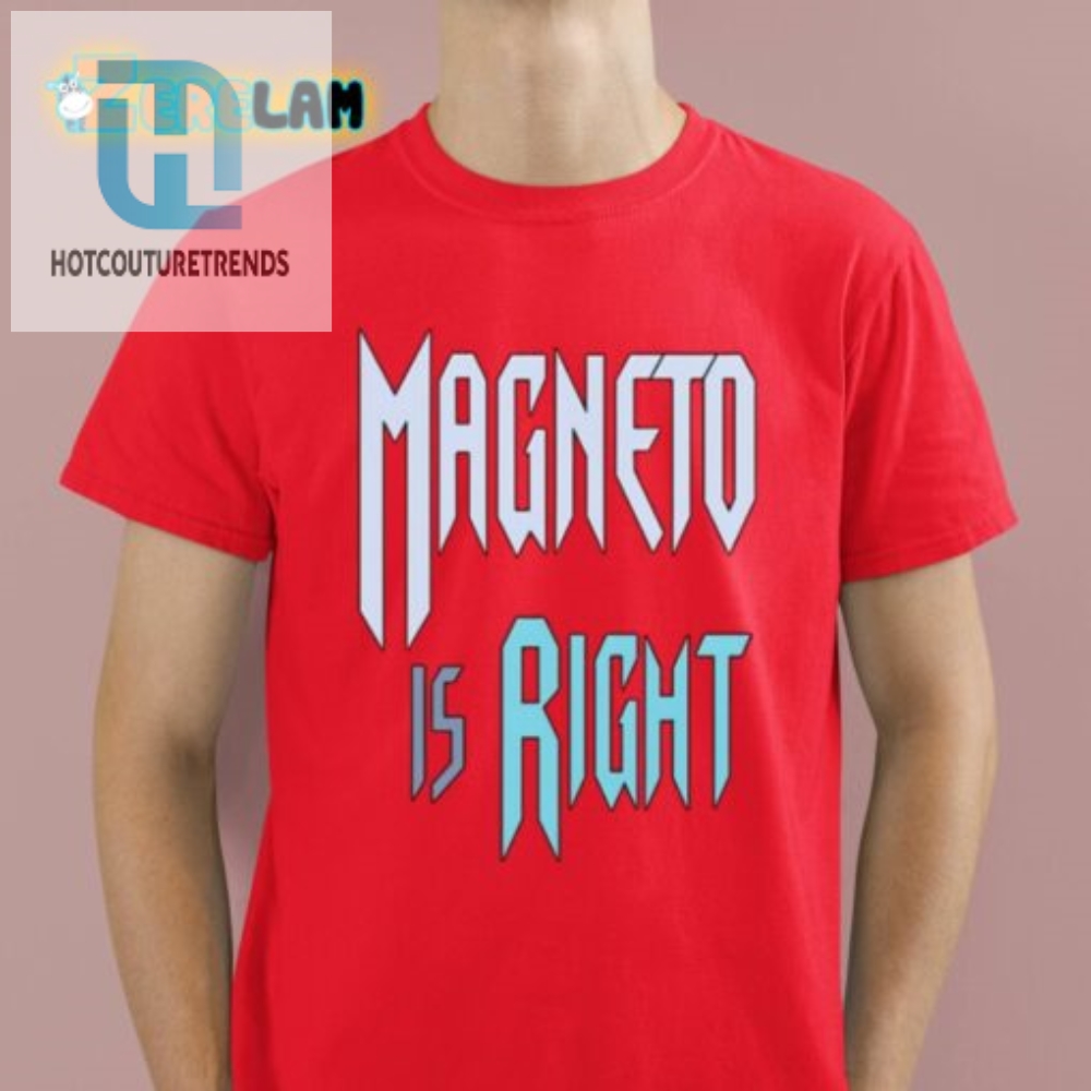 Magneto Is Right Shirt 