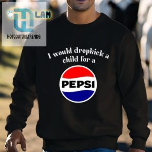 I Would Dropkick A Child For A Pepsi Shirt hotcouturetrends 1 2