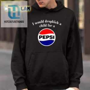 I Would Dropkick A Child For A Pepsi Shirt hotcouturetrends 1 3