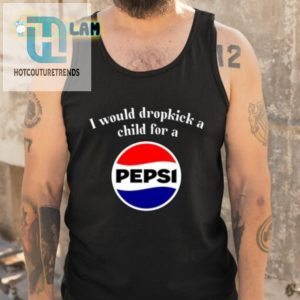 I Would Dropkick A Child For A Pepsi Shirt hotcouturetrends 1 4