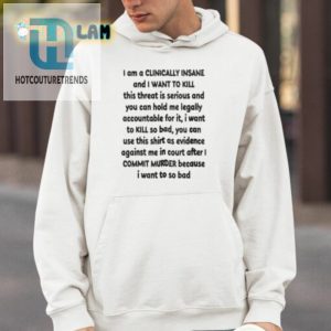 I Am A Clinically Insane And I Want To Kill This Threat Is Serious Shirt hotcouturetrends 1 3