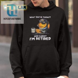 What Day Is Today Who Cares Im Retired Shirt hotcouturetrends 1 3