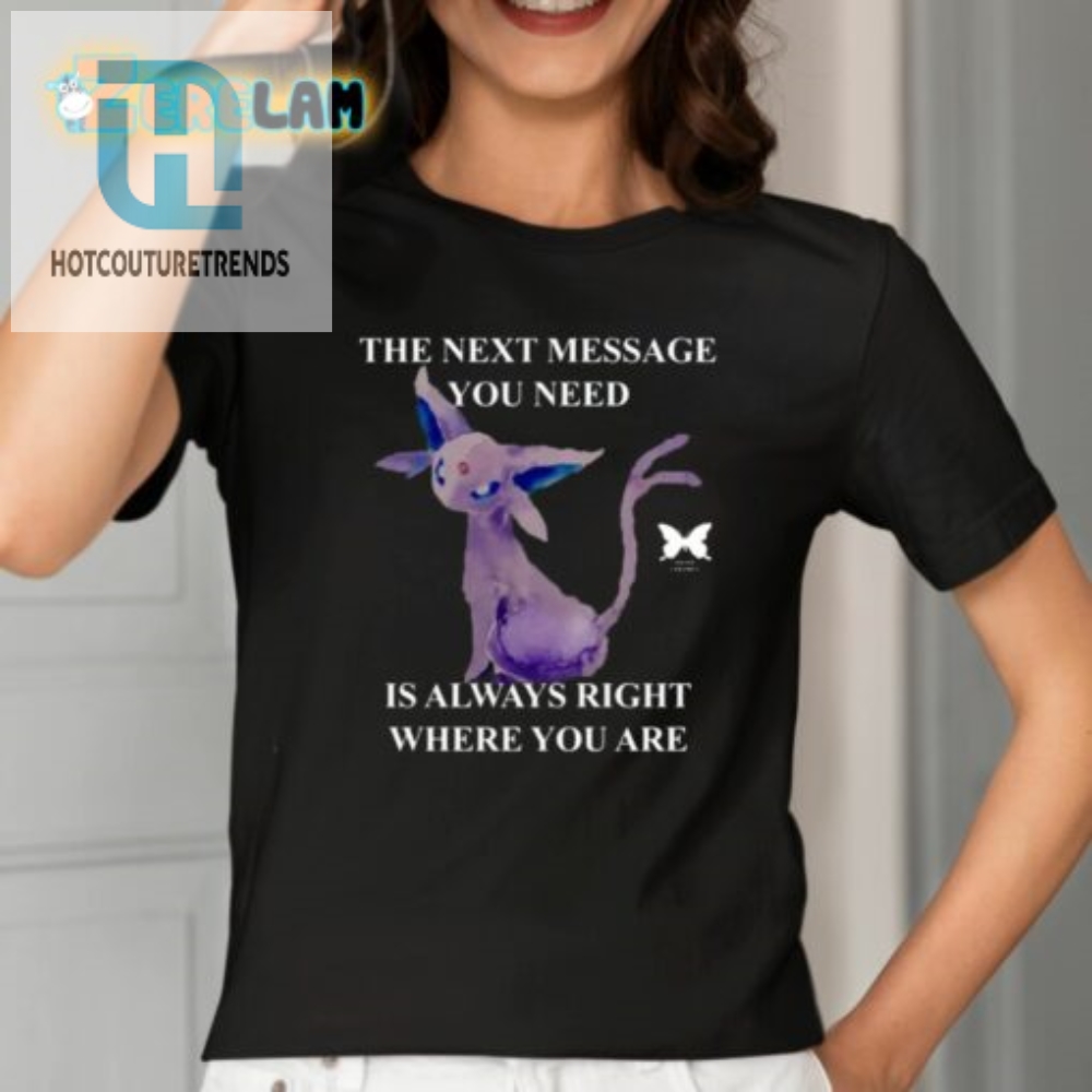 The Next Message You Need Is Always Right Where You Are Shirt 