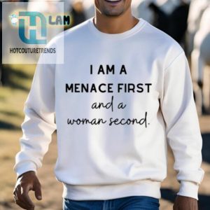 I Am A Menace First And A Woman Second Shirt hotcouturetrends 1 2