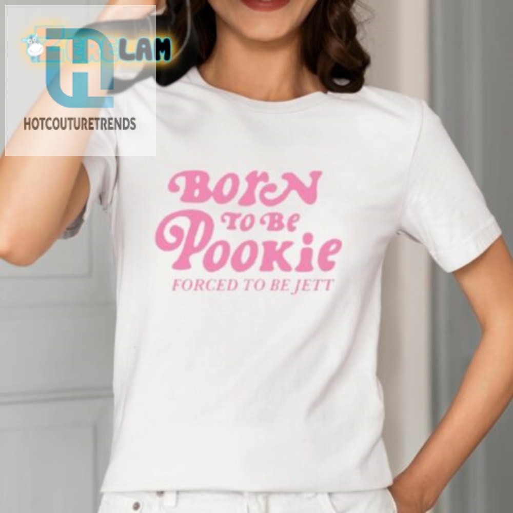 Born To Be Pookie Forced To Be Jett Shirt 