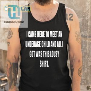 I Came Here To Meet An Underage Child And All Got Was This Lousy Shirt Shirt hotcouturetrends 1 4