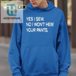 Yes I Sew No I Wont Hem Your Pants Shirt hotcouturetrends 1 2