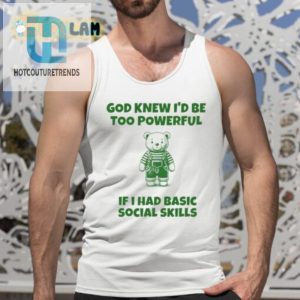 God Knew Id Be Too Powerful If I Had Basic Social Skills Shirt hotcouturetrends 1 4