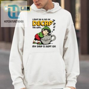 I Must Be A Cup Of Decaf The Way My Drip Is Slept On Shirt hotcouturetrends 1 3