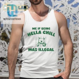 Me If Being Hella Chill Was Illegal Shirt hotcouturetrends 1 4