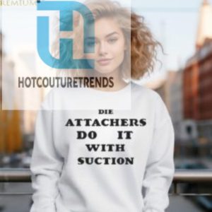 Die Attachers Do It With Suction Shirt hotcouturetrends 1 1