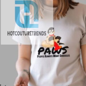 Paws People Always Want Snuggles Shirt hotcouturetrends 1 7