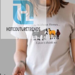 Life Without Horses I Dont Think So Shirt hotcouturetrends 1 2