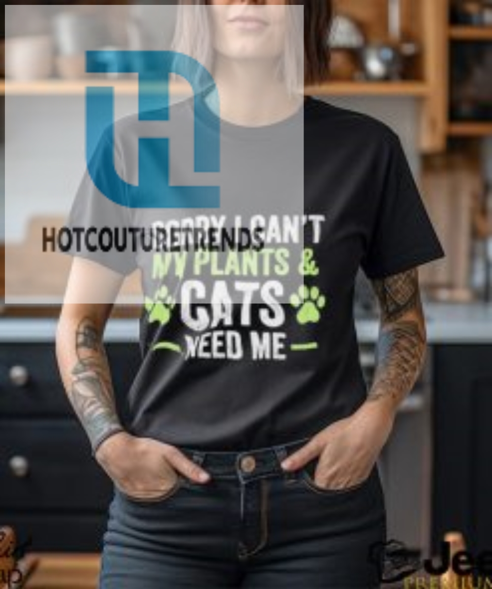 Sorry I Cant My Plants And Cats Need Me Shirt 