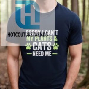 Sorry I Cant My Plants And Cats Need Me Shirt hotcouturetrends 1 3