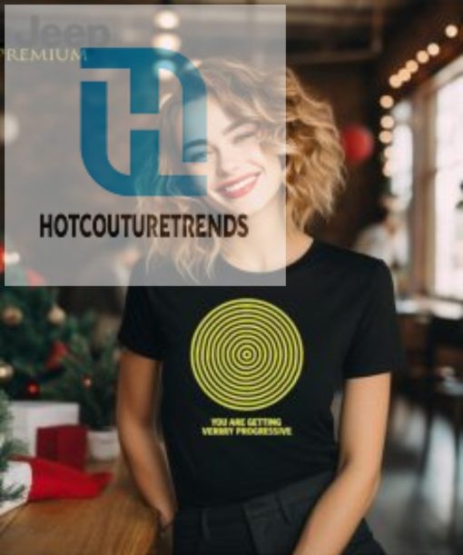 You Are Getting Verrry Progressive T Shirt hotcouturetrends 1
