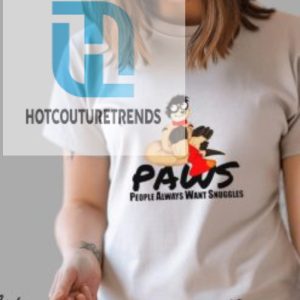 Paws People Always Want Snuggles Shirt hotcouturetrends 1 11