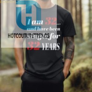 I Am 32 And Have Been Single For 32 Years Shirt hotcouturetrends 1 2