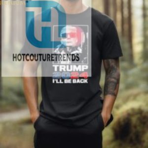 Donald Trump 2024 Ill Be Back Shirt hotcouturetrends 1 2