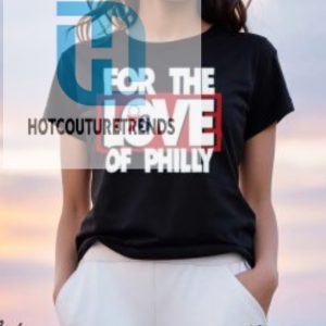 For The Love Of Philly T Shirt hotcouturetrends 1 1