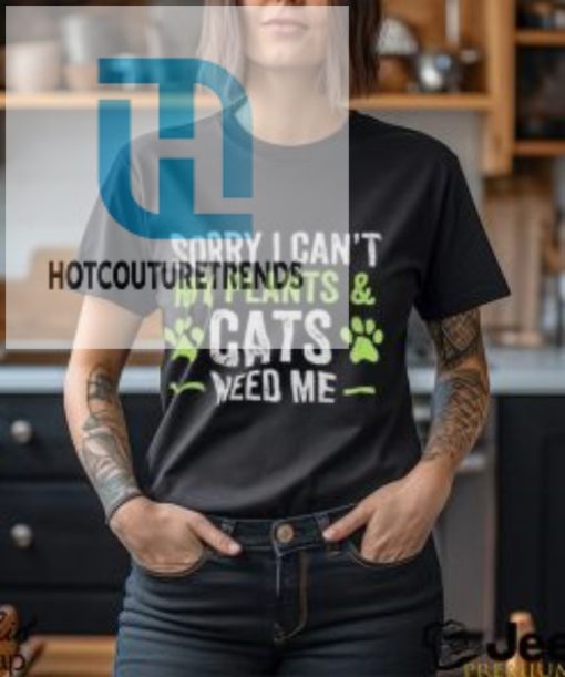 Sorry I Cant My Plants And Cats Need Me Shirt hotcouturetrends 1 4