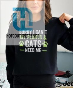 Sorry I Cant My Plants And Cats Need Me Shirt hotcouturetrends 1 7